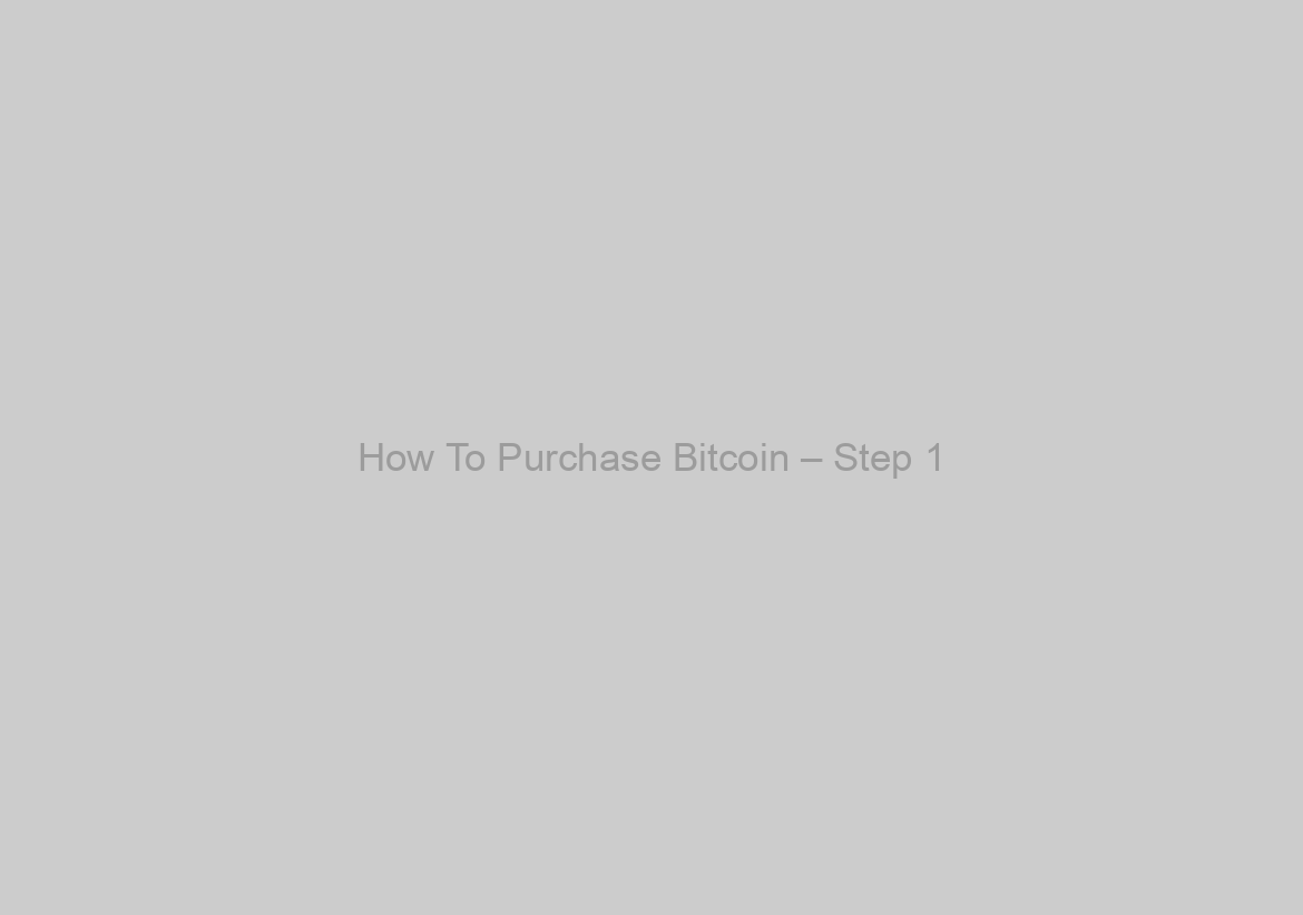 How To Purchase Bitcoin – Step 1